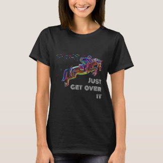 Horse English Horse Show Jumping Just Get Over It  T-Shirt