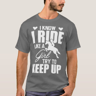 Horse girl I know I ride like a girl try to keep u T-Shirt