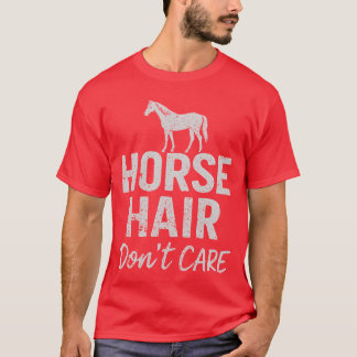 Horse Hair Dont Care Funny for Horse Lovers friend T-Shirt