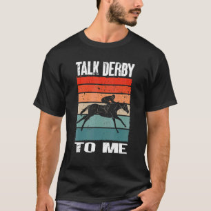 Horse Horse Racing Talk Derby To Me Horse Race T-Shirt