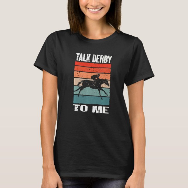Horse  Horse Racing Talk Derby To Me Horse Race T-Shirt (Front)