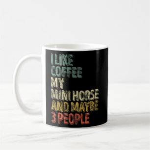 Horse I Like Coffee My Mini Horse And Maybe 3 Peop Mug