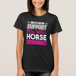 Horse I Work To Support My Wife T-Shirt