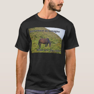 Horse meat in lasagne what are the odds? T-Shirt