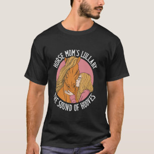 Horse Momu2019s Lullaby The Sound of Hooves Horse T-Shirt