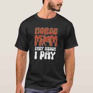 Horse Mum They Neigh I Pay Horse Riding Athlete T-Shirt