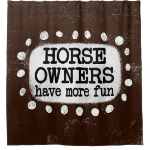 Horse Owners Have More Fun Shower Curtain