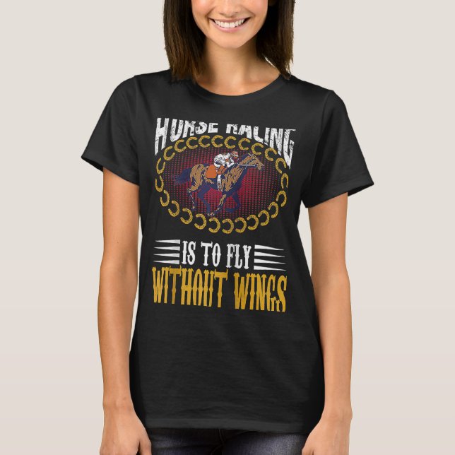 Horse Racing Is To Fly Without Wings Jockeys Quote T-Shirt (Front)
