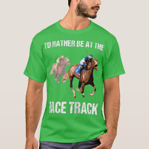 Horse Racing Race Track Funny Quote Gift T-Shirt