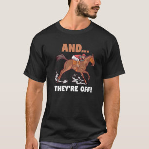 Horse Racing Racer Derby Gambling And They're Off T-Shirt