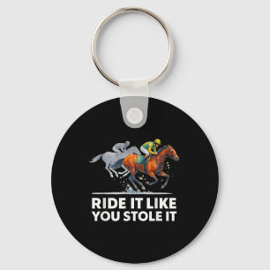 Horse Racing Tees - Ride It Like You Stole It Hors Key Ring