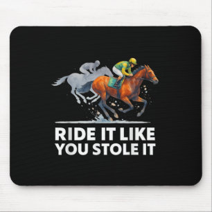 Horse Racing Tees - Ride It Like You Stole It Hors Mouse Mat