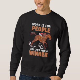 Horse Racing Work Is For People Who Can't Pick A W Sweatshirt