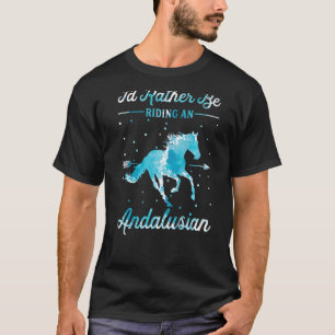 Horse Ride I'd Rather Be Riding An Andalusian T-Shirt