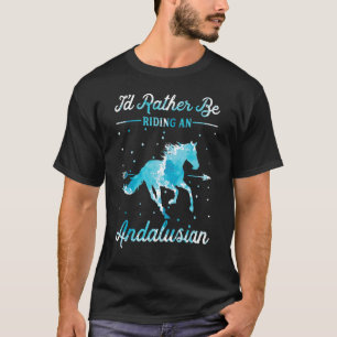 Horse Ride I'd Rather Be Riding An Andalusian T-Shirt