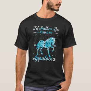Horse Ride I'd Rather Be Riding An Appaloosa T-Shirt