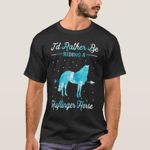 Horse Ride I'd Rather Be Riding An Haflinger Hor T-Shirt