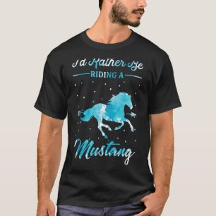 Horse Ride I'd Rather Be Riding An Mustang Horse T-Shirt