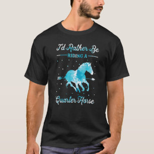 Horse Ride I'd Rather Be Riding An Quarter Horse T-Shirt