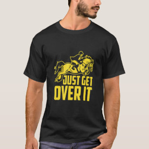 Horse Rider Horse Show Jumping Just Get Over It Ho T-Shirt