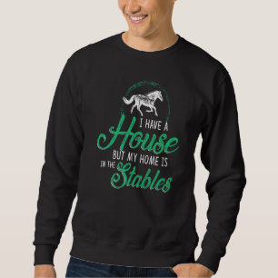 Horse Riding I Have A House But My Home Is In The Sweatshirt