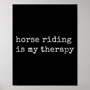 Horse Riding Is My Therapy Poster