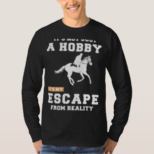 Horse-Riding: More Than a Hobby, Its My Escape fro T-Shirt