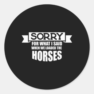 Horse Riding Sorry For What I Said When We Loaded Classic Round Sticker