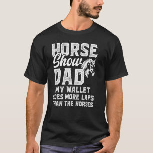 Horse Show Dad My Wallet Does More Laps Equestrian T-Shirt