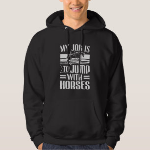 Horse Show Jumper My Job Is Jump With Horses Show  Hoodie
