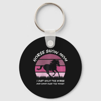 Horse Show Mum I Just Hold The Horse And Hand Over Key Ring