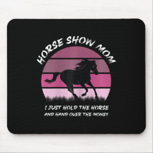 Horse Show Mum I Just Hold The Horse And Hand Over Mouse Mat