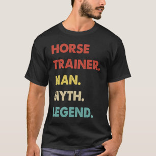 Horse Trainer Man Myth Legend 1 T-Shirt