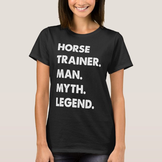 Horse Trainer Man Myth Legend T-Shirt (Front)