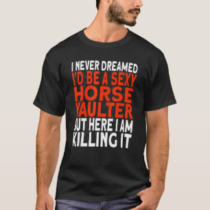 Horse Vaulter I never dreamed I'd be a Vaulting Ho T-Shirt