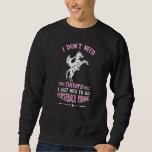 Horseback Riding I Don't Need Therapy Equestrian H Sweatshirt