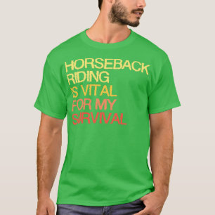 Horseback Riding Is Vital For My Survival T-Shirt