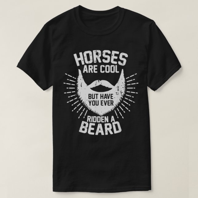 Horses Are Cool But Have You Ever Ridden A Beard T T-Shirt (Design Front)