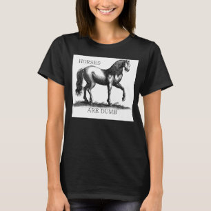 Horses Are Dumb T-Shirt