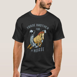 Horses Girl Trade Brother For A Horse Equestrian R T-Shirt