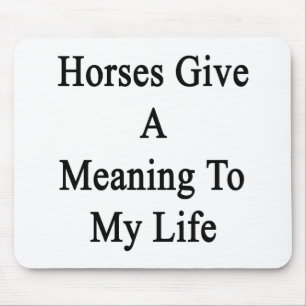 Horses Give A Meaning To My Life Mouse Mat