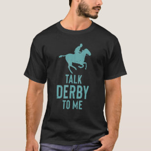 Horses Horse Racing Talk Derby To Me Horse T-Shirt