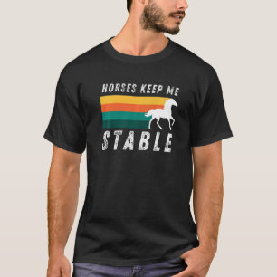 Horses Keep Me Stable Cool Horseback Riding For Fa T-Shirt