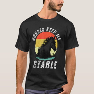Horses Keep Me Stable Cool Horseback Riding For Fa T-Shirt