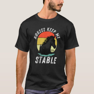 Horses Keep Me Stable Cool Horseback Riding For Fa T-Shirt