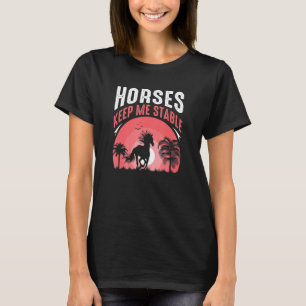 Horses Keep Me Stable Equestrian Quote Horse T-Shirt