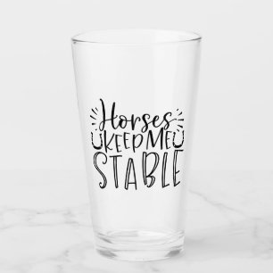 Horses Keep Me Stable Glass