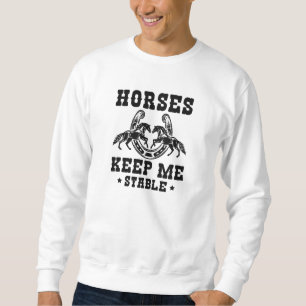 Horses Keep Me Stable Sweatshirt