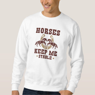 Horses Keep Me Stable Sweatshirt