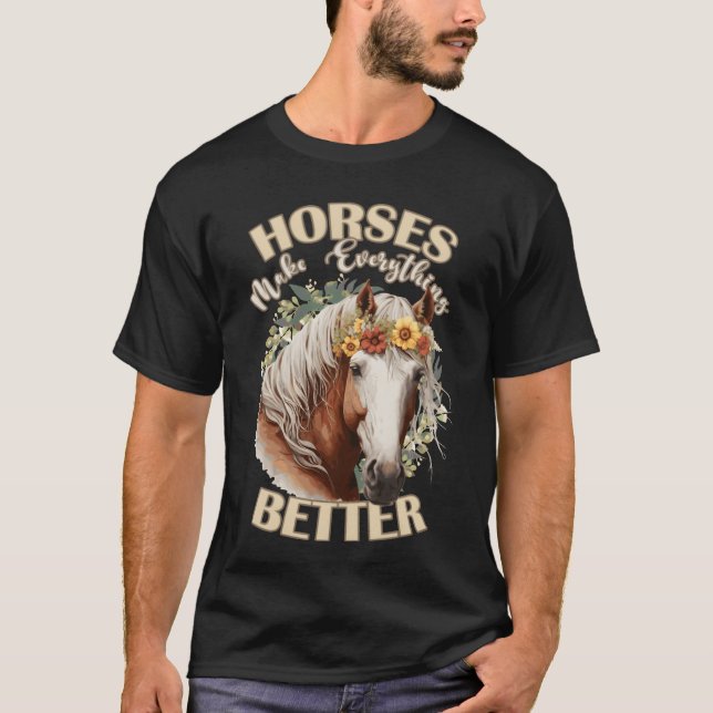 Horses Make Everything Better Cute Farm Animal Flo T-Shirt (Front)